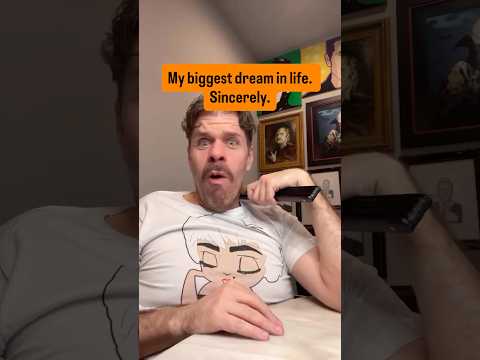 My Biggest Dream In Life. Sincerely.