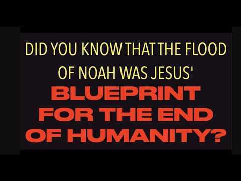 DID YOU KNOW THE FLOOD OF NOAH–WAS JESUS’ BLUEPRINT FOR THE END OF HUMANITY?