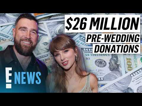 Taylor Swift, Travis Kelce Donate $26M to Charities Ahead of Wedding | E! News