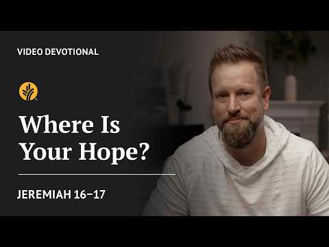 Where Is Your Hope? | Jeremiah 16-17 | Our Daily Bread Video Devotional