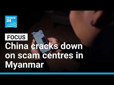 China cracks down on scam centres in neighbouring Myanmar • FRANCE 24 English